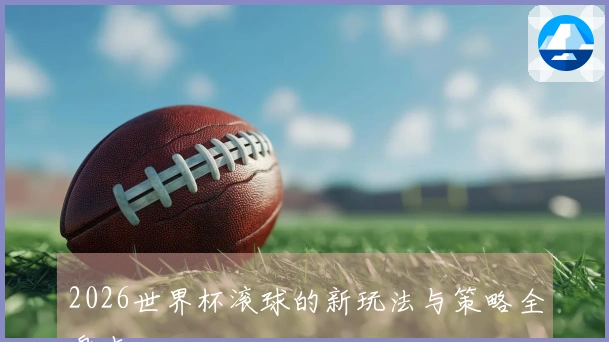 2026世界杯滚球的新玩法与策略全盘点