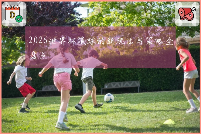 2026世界杯滚球的新玩法与策略全盘点